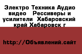 Электро-Техника Аудио-видео - Рессиверы и усилители. Хабаровский край,Хабаровск г.